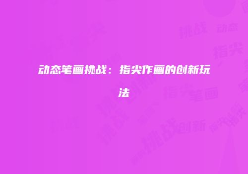 动态笔画挑战：指尖作画的创新玩法