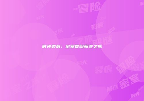 时光裂痕：密室冒险解谜之旅