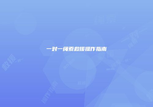 一对一绳索救援操作指南