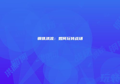 钢铁洪流：如何玩转战场