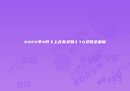 2025年4月《上古有灵妖》T0灵妖全解析