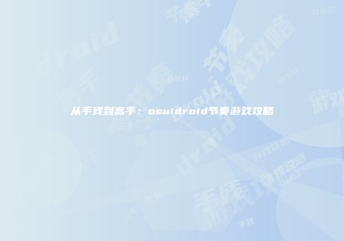 从手残到高手：osu!droid节奏游戏攻略