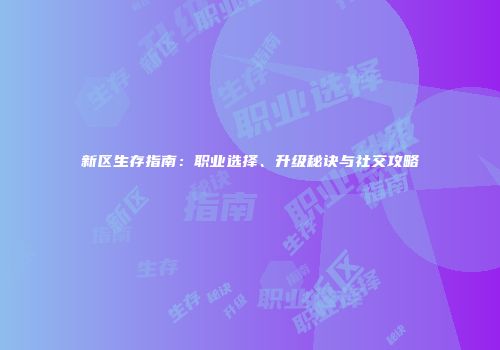 新区生存指南：职业选择、升级秘诀与社交攻略