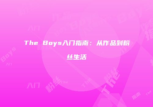 The Boys入门指南：从作品到粉丝生活