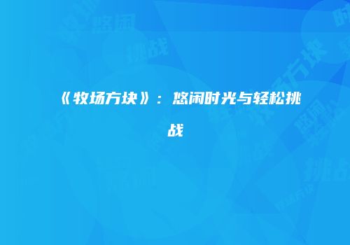《牧场方块》：悠闲时光与轻松挑战