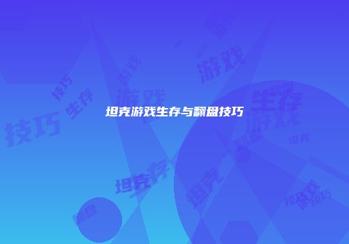 坦克游戏生存与翻盘技巧