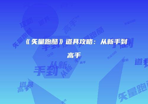 《矢量跑酷》道具攻略：从新手到高手