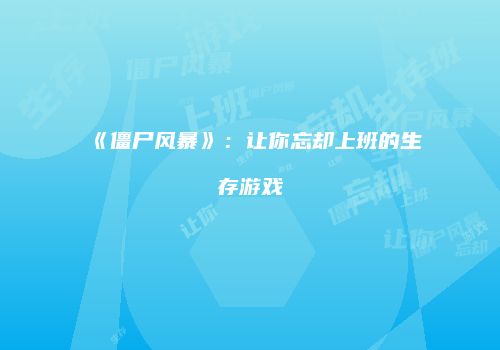 《僵尸风暴》：让你忘却上班的生存游戏