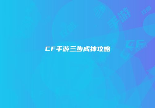 CF手游三步成神攻略