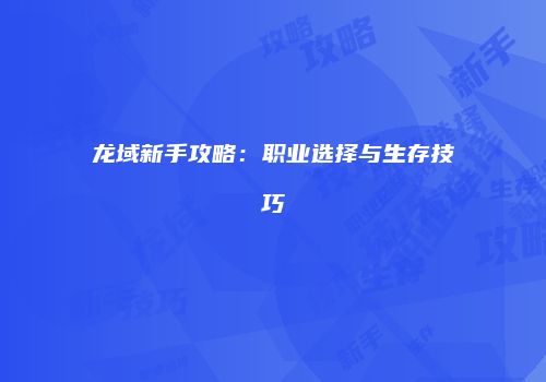 龙域新手攻略：职业选择与生存技巧