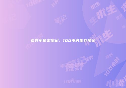 荒野小猪求生记：100小时生存笔记