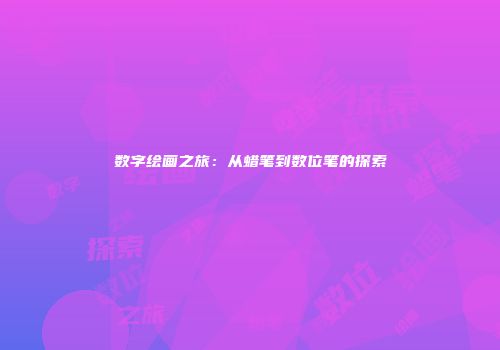 数字绘画之旅：从蜡笔到数位笔的探索