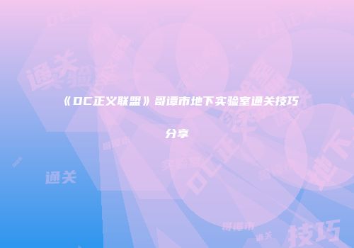 《DC正义联盟》哥谭市地下实验室通关技巧分享