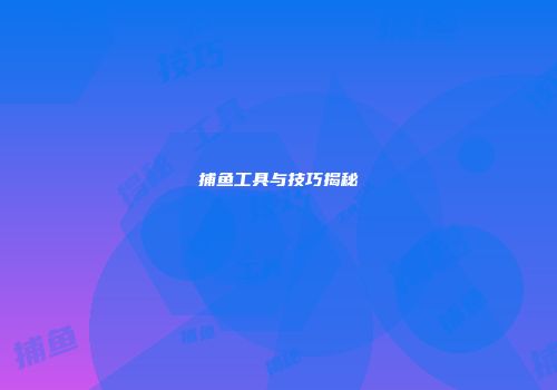 捕鱼工具与技巧揭秘