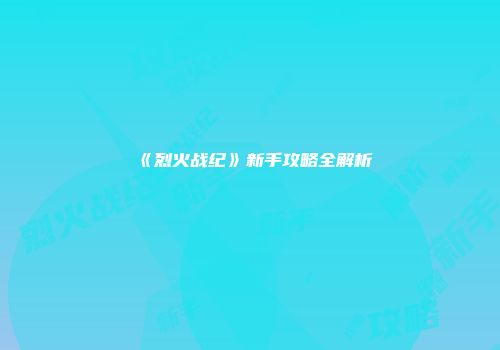 《烈火战纪》新手攻略全解析