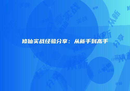 修仙实战经验分享：从新手到高手