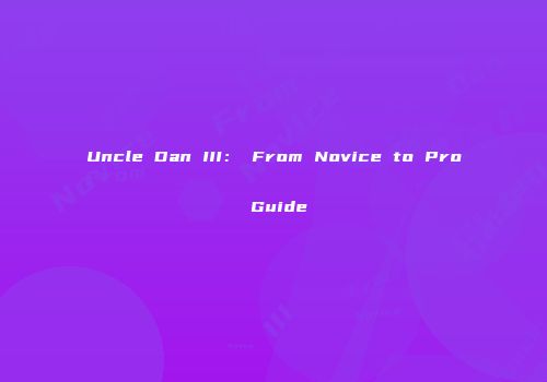 Uncle Dan III： From Novice to Pro Guide