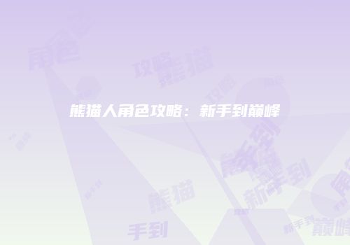 熊猫人角色攻略：新手到巅峰