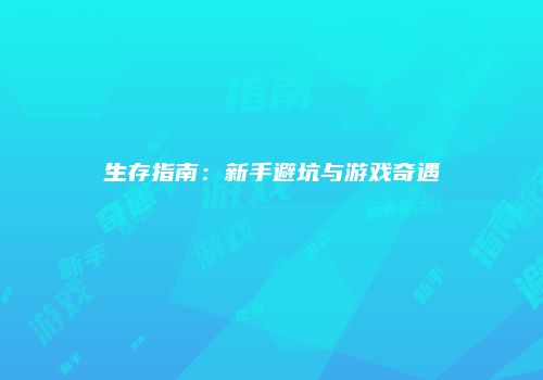 生存指南：新手避坑与游戏奇遇