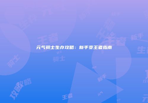 元气骑士生存攻略：新手变王者指南
