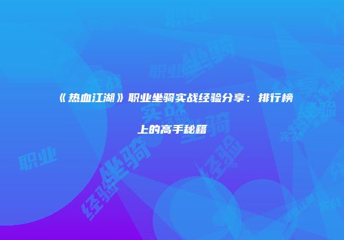 《热血江湖》职业坐骑实战经验分享：排行榜上的高手秘籍