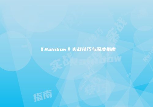 《Rainbow》实战技巧与深度指南