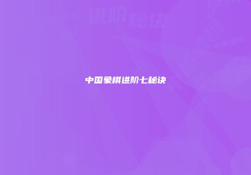 中国象棋进阶七秘诀