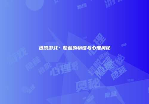逃脱游戏：隐藏的物理与心理奥秘