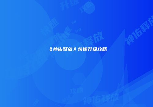 《神佑释放》快速升级攻略