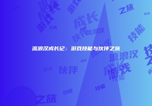 流浪汉成长记:游戏技能与伙伴之旅