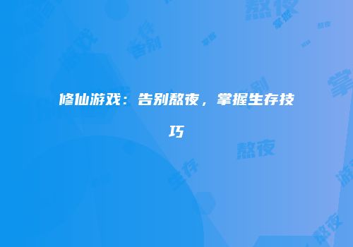 修仙游戏：告别熬夜，掌握生存技巧