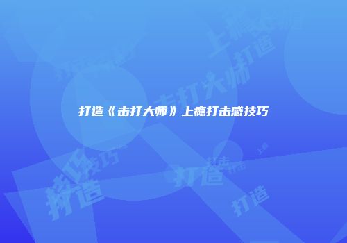 打造《击打大师》上瘾打击感技巧