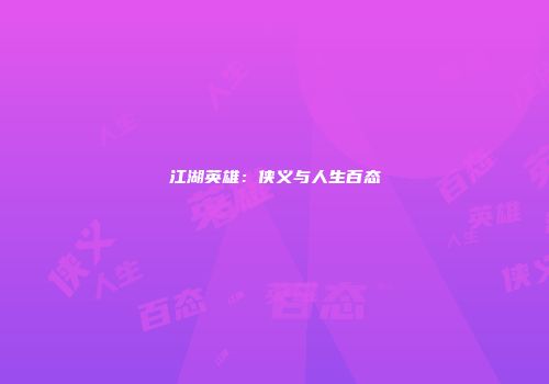 江湖英雄：侠义与人生百态