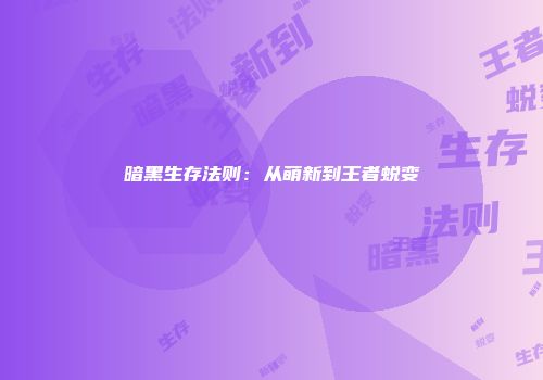 暗黑生存法则：从萌新到王者蜕变
