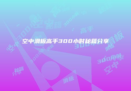 空中滑板高手300小时秘籍分享
