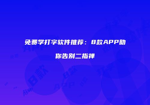 免费学打字软件推荐：8款APP助你告别二指禅