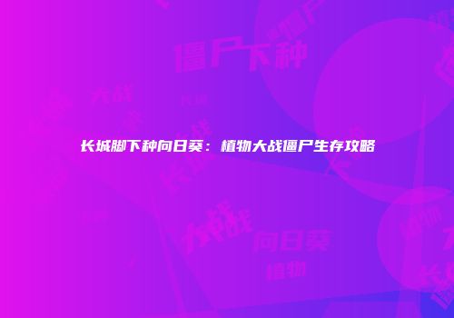 长城脚下种向日葵：植物大战僵尸生存攻略