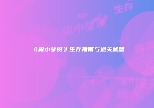 《极小梦魇》生存指南与通关秘籍