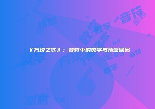 《方块之歌》:音符中的数学与情感密码