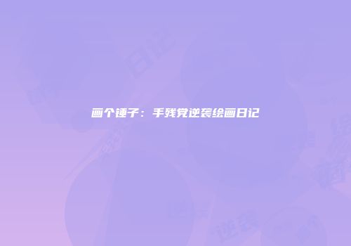 画个锤子：手残党逆袭绘画日记