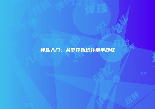 弹珠入门：从零开始玩转童年回忆