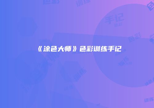 《涂色大师》色彩训练手记