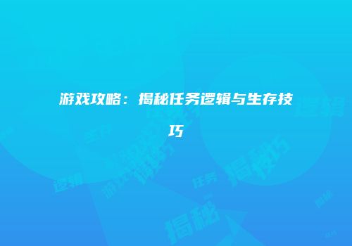 游戏攻略：揭秘任务逻辑与生存技巧