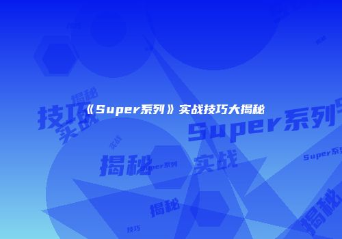 《Super系列》实战技巧大揭秘