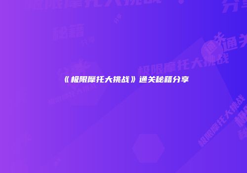 《极限摩托大挑战》通关秘籍分享