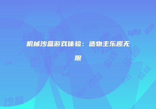 机械沙盒游戏体验：造物主乐趣无限