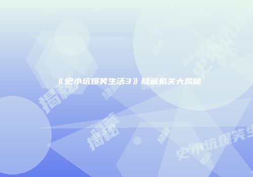 《史小坑爆笑生活3》隐藏机关大揭秘