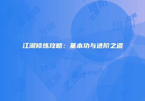 江湖修炼攻略：基本功与进阶之道
