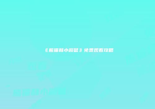 《熊猫和小鼹鼠》免费观看攻略