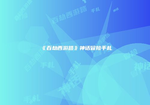 《百劫西游路》神话冒险手札